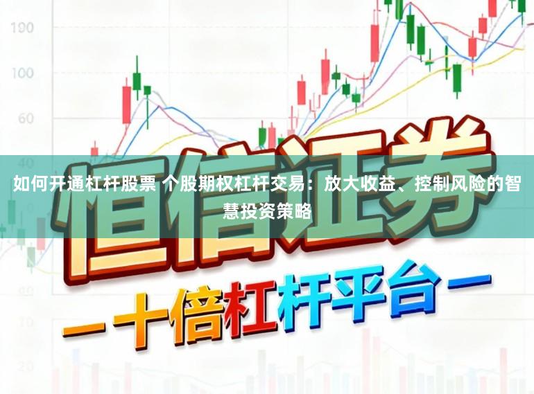如何开通杠杆股票 个股期权杠杆交易：放大收益、控制风险的智慧投资策略