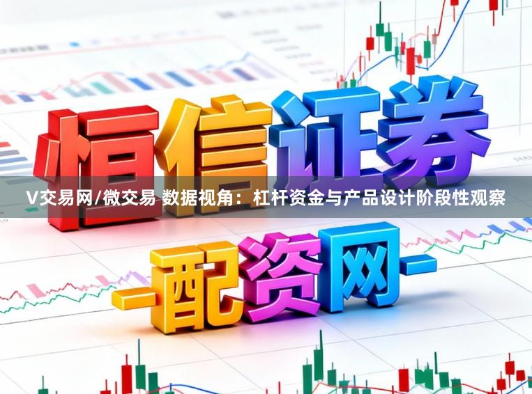 V交易网/微交易 数据视角：杠杆资金与产品设计阶段性观察