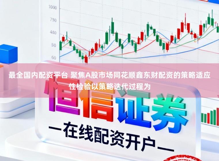 最全国内配资平台 聚焦A股市场同花顺鑫东财配资的策略适应性检验以策略迭代过程为